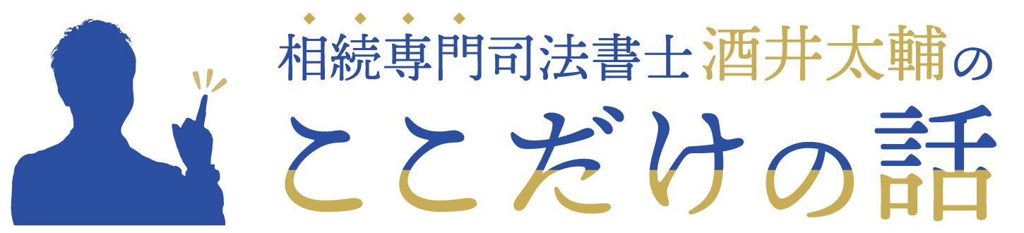 相続専門司法書士「酒井太輔」の"ここだけの話"